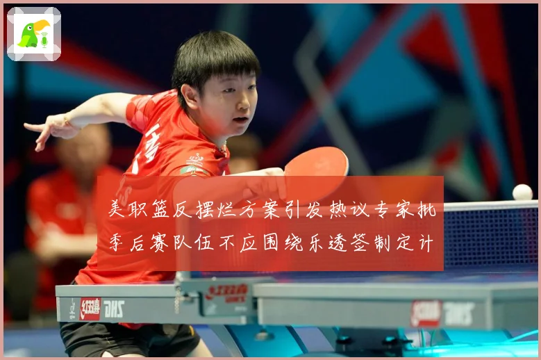 美职篮反摆烂方案引发热议专家批季后赛队伍不应围绕乐透签制定计赛场复盘：最新赛事动态与深度分析