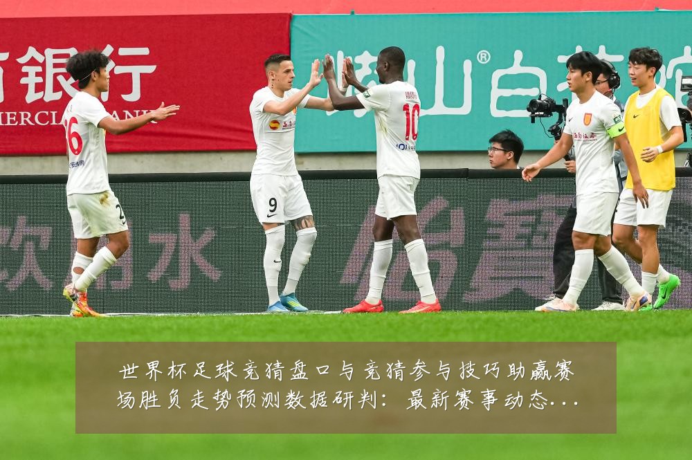 世界杯足球竞猜盘口与竞猜参与技巧助赢赛场胜负走势预测数据研判：最新赛事动态与深度分析